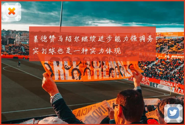 基德赞马绍尔继续进步能力强调务实打球也是一种实力体现