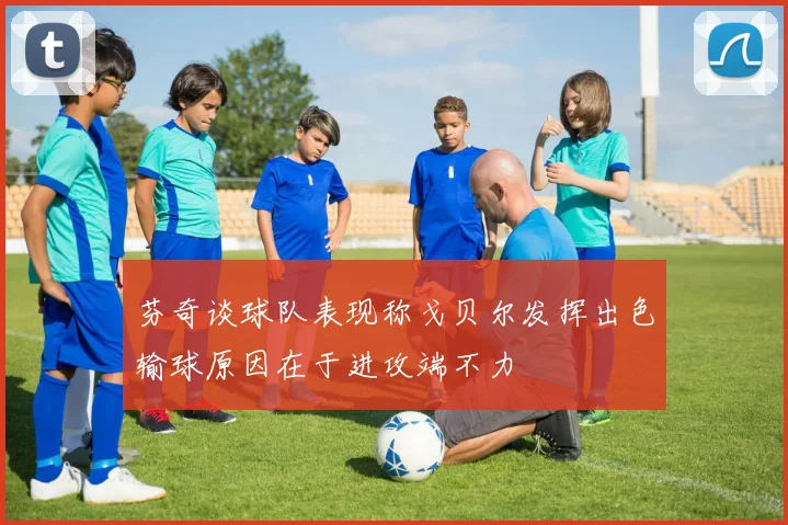 芬奇谈球队表现称戈贝尔发挥出色输球原因在于进攻端不力
